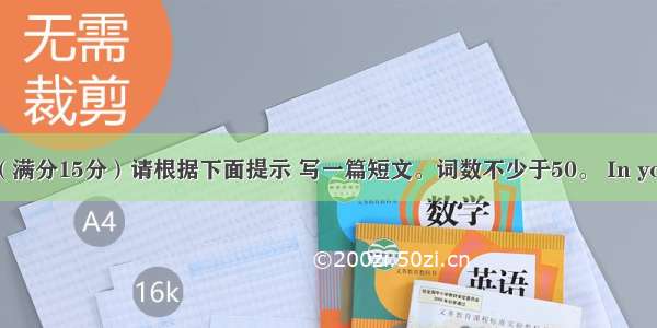 开放作文（满分15分）请根据下面提示 写一篇短文。词数不少于50。 In your Englis