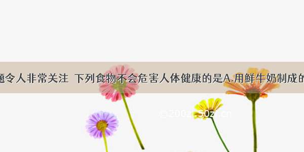 食品安全问题令人非常关注．下列食物不会危害人体健康的是A.用鲜牛奶制成的酸奶B.霉变