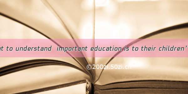 Parents are taught to understand  important education is to their children’s future. A. th