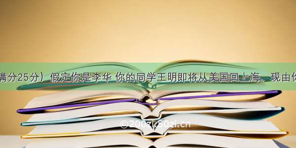 书面表达（满分25分）假定你是李华 你的同学王明即将从美国回上海。现由你写一封便函