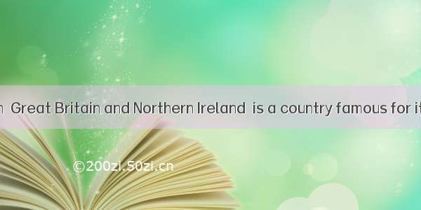 The UK  which  Great Britain and Northern Ireland  is a country famous for its history.A.