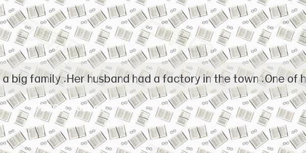 Mrs. Keller had a big family .Her husband had a factory in the town .One of her sons was a