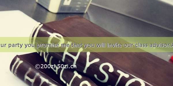 I’ll go to your party you promise me that you will invite our class advisor.A. if onlyB. o