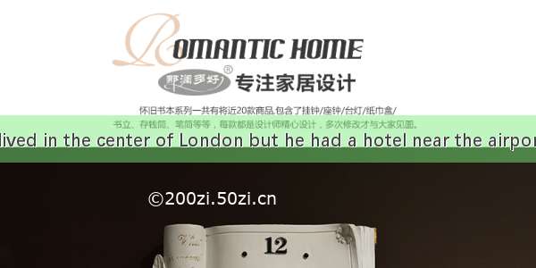 Mr. Jackson lived in the center of London but he had a hotel near the airport. There a lot