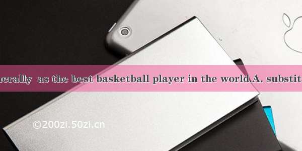 Yao Ming is generally  as the best basketball player in the world.A. substitutedB. acknowl