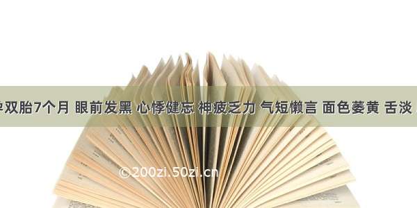 患者孕双胎7个月 眼前发黑 心悸健忘 神疲乏力 气短懒言 面色萎黄 舌淡 脉细弱