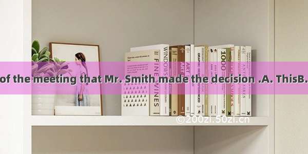 was at the end of the meeting that Mr. Smith made the decision .A. ThisB. ItC. ThatD. 不填