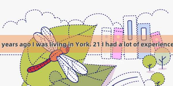 Around twenty years ago I was living in York. 21 I had a lot of experience and a Master’s