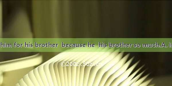 I often mistake him for his brother  because he  his brother so much.A. is similarB. resem
