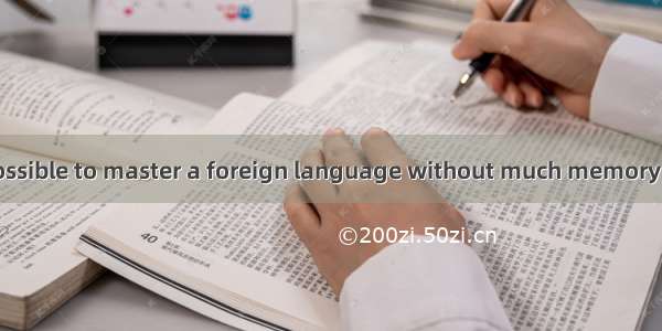 I don\'t think  possible to master a foreign language without much memory work. A. thisB. t