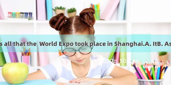 is known to us all that the  World Expo took place in Shanghai.A. ItB. AsC. WhichD. W