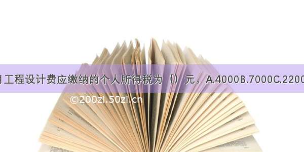 王某3月工程设计费应缴纳的个人所得税为（）元。A.4000B.7000C.2200D.3040