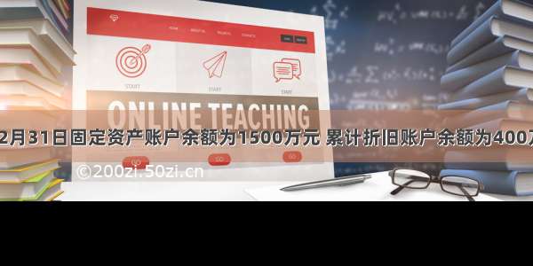 某企业12月31日固定资产账户余额为1500万元 累计折旧账户余额为400万元 固定