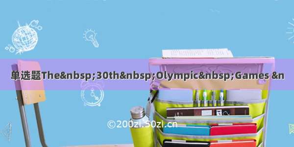 单选题The 30th Olympic Games &n