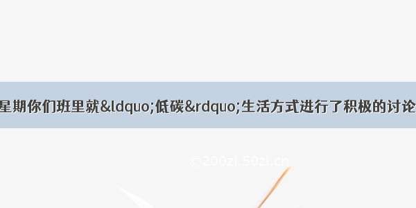 假如你是李华 上个星期你们班里就&ldquo;低碳&rdquo;生活方式进行了积极的讨论。请你用英语为校