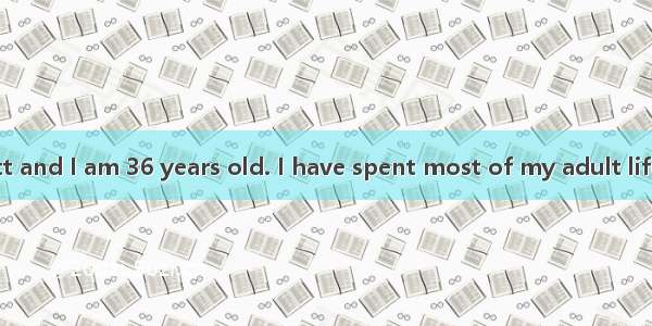 My name is Scott and I am 36 years old. I have spent most of my adult life doing an 41job