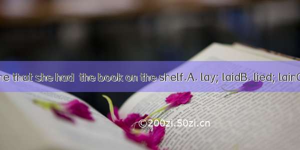 The girl  to me that she had  the book on the shelf.A. lay; laidB. lied; lainC. lied; laid