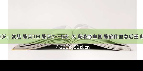 患儿男 6岁。发热 腹泻1日 腹泻7--8次／天 黏液脓血便 腹痛伴里急后重 此前吃过