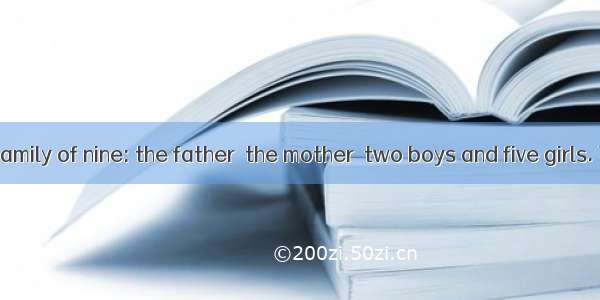 There were a family of nine: the father  the mother  two boys and five girls. The father w