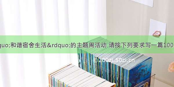 你校正在开展“和谐宿舍生活”的主题周活动 请按下列要求写一篇100-120词的英语短文