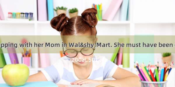 She had been shopping with her Mom in Wal­Mart. She must have been 6 years old. It was