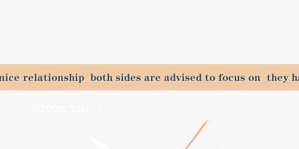 To maintain a nice relationship  both sides are advised to focus on  they have in common.