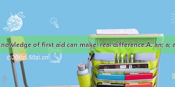 In  accident  knowledge of first aid can make  real difference.A. an; a; aB. the; a; theC