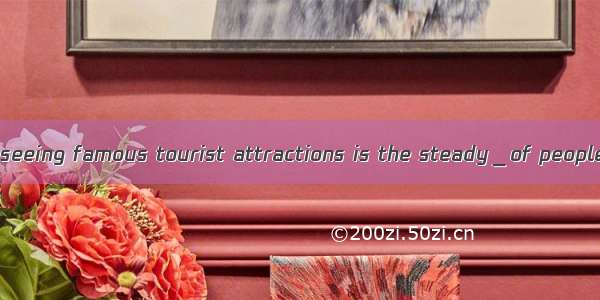 The problem with seeing famous tourist attractions is the steady＿of people all trying to s