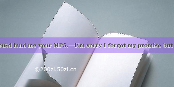 —Jim you said you\'d lend me your MP5.—I\'m sorry I forgot my promise but you  have it next