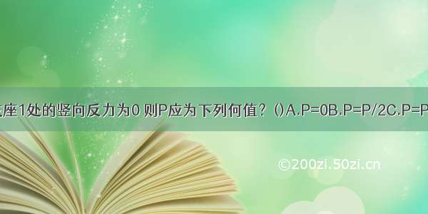 图示结构 要使支座1处的竖向反力为0 则P应为下列何值？()A.P=0B.P=P/2C.P=PD.P=2PABCD