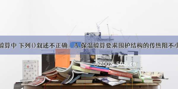 在建筑保温验算中 下列()叙述不正确。A.保温验算要求围护结构的传热阻不小于最小传热