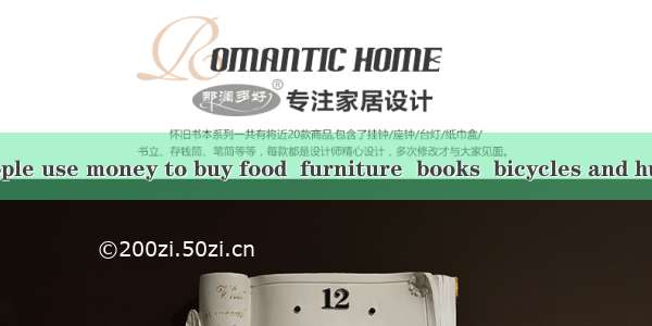 _ 【小题1】__ People use money to buy food  furniture  books  bicycles and hundreds of other t
