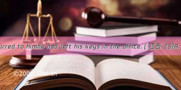 It suddenly occurred to himhe had left his keys in the office. (·江西 25)A. whetherB. wh