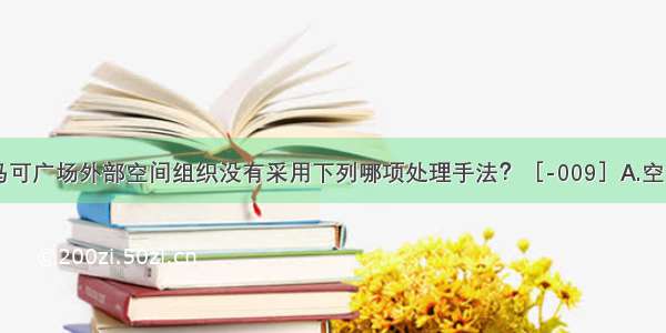 威尼斯圣马可广场外部空间组织没有采用下列哪项处理手法？［-009］A.空间对比B.空