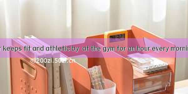 The famous actor keeps fit and athletic by  at the gym for an hour every morning.A. making