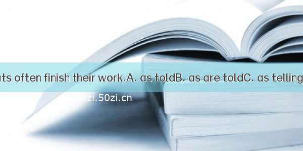 The students often finish their work.A. as toldB. as are toldC. as tellingD. as tell