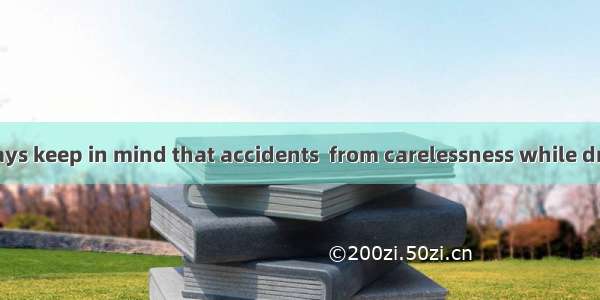 We should always keep in mind that accidents  from carelessness while driving.A. ariseB.