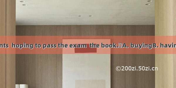 Each of the students  hoping to pass the exam  the book.A. buyingB. having boughtC. shoul