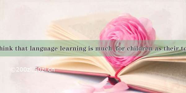 Some experts think that language learning is much  for children as their tongues are more