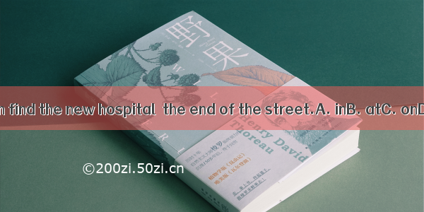 You can find the new hospital  the end of the street.A. inB. atC. onD. by