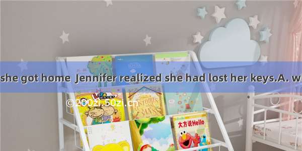 It was not until she got home  Jennifer realized she had lost her keys.A. whenB. thatC. wh