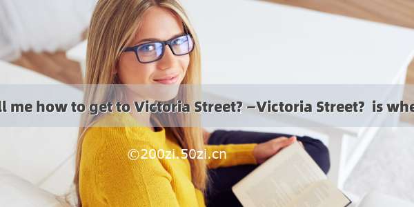 —Could you tell me how to get to Victoria Street? —Victoria Street?  is where the Grand T