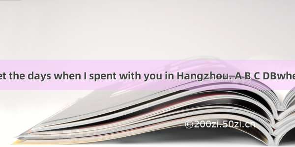 I’ll never forget the days when I spent with you in Hangzhou. A B C DBwhen—that/which