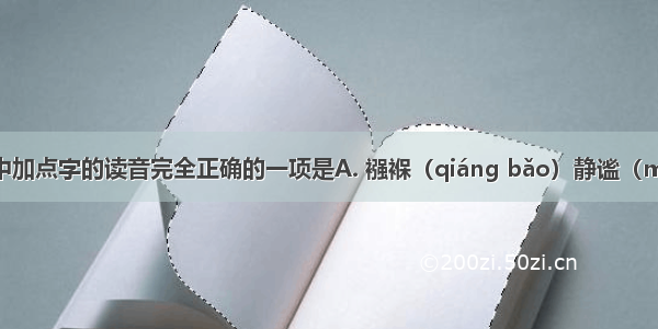 下列词语中加点字的读音完全正确的一项是A. 襁褓（qiánɡ bǎo）静谧（mì）胆怯(q