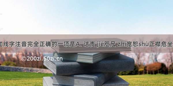 下列加线字注音完全正确的一项是A. 诘责 jié咫尺 zhí宽恕shù正襟危坐 jīnB. 