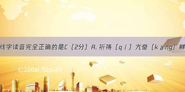 下列词语加线字读音完全正确的是C（2分）A. 祈祷（qí）亢奋（kàng）鲜为人知（xiā