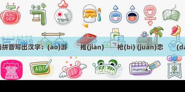 根据汉语拼音写出汉字：(áo)游　　推(jiàn)　　枪(bì) (juàn)恋　　(dàn)生(qi