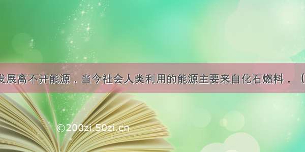 人类社会的发展离不开能源．当今社会人类利用的能源主要来自化石燃料．（1）用来驱动