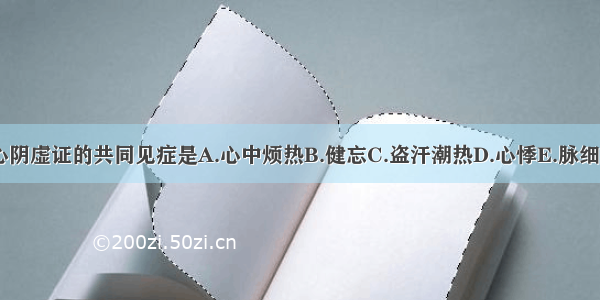 心血虚与心阴虚证的共同见症是A.心中烦热B.健忘C.盗汗潮热D.心悸E.脉细数ABCDE