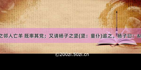 歧路亡羊杨子之邻人亡羊 既率其党；又请杨子之竖(竖：童仆)追之。杨子曰：“嘻!亡一